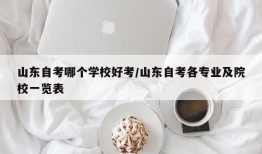山东自考哪个学校好考/山东自考各专业及院校一览表