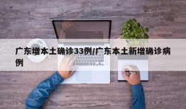 广东增本土确诊33例/广东本土新增确诊病例