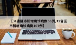 【31省区市新增确诊病例36例,31省区市新增确诊病例107例】