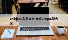 北京jeep车型大全/北京Jeep车型大全
