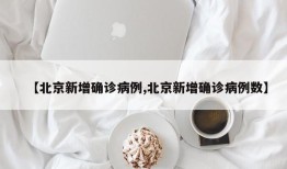 【北京新增确诊病例,北京新增确诊病例数】