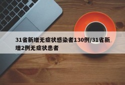31省新增无症状感染者130例/31省新增2例无症状患者
