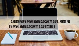 【成都限行时间新规2020年3月,成都限行时间新规2020年12月范围】
