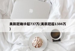 美新冠确诊超737万(美新冠超1386万)