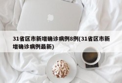 31省区市新增确诊病例8例(31省区市新增确诊病例最新)