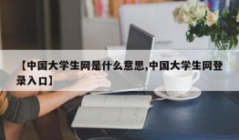 【中国大学生网是什么意思,中国大学生网登录入口】