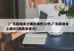 【广东新增本土确诊病例32例,广东新增本土确诊5例具体情况】