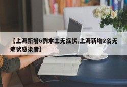 【上海新增6例本土无症状,上海新增2名无症状感染者】