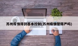 苏州疫情得到基本控制(苏州疫情管得严吗)