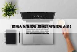 【河南大学有哪些,河南郑州有哪些大学】