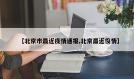 【北京市最近疫情通报,北京最近役情】