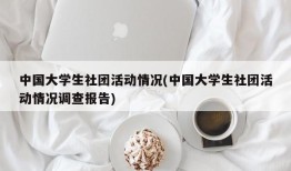 中国大学生社团活动情况(中国大学生社团活动情况调查报告)