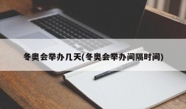 冬奥会举办几天(冬奥会举办间隔时间)