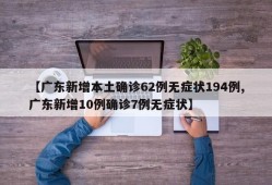 【广东新增本土确诊62例无症状194例,广东新增10例确诊7例无症状】