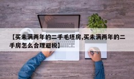 【买未满两年的二手毛坯房,买未满两年的二手房怎么合理避税】