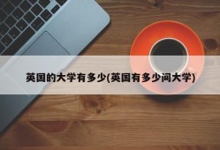 英国的大学有多少(英国有多少间大学)