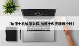 【加德士机油怎么样,加德士和壳牌哪个好】